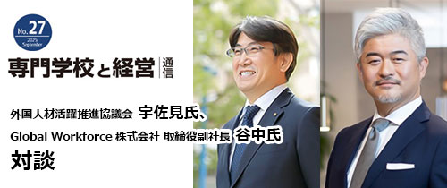 【専門学校と経営通信】No.27 外国人材活躍推進協議会 宇佐見氏、PERSOL Global Workforce株式会社 取締役副社長 谷中氏 対談